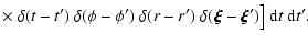 $\displaystyle \times~\delta(t-t')~\delta(\phi-\phi')~\delta(r-r')~
\delta(\vec{\xi}-\vec{\xi}')\big]~{\rm d}t~{\rm d}t'.$