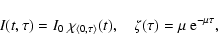 \begin{displaymath}I(t,\tau)=I_0~\chi_{\langle 0,\tau\rangle}(t),\quad \zeta(\tau)=\mu~{\rm e}^{-\mu\tau},\\
\end{displaymath}