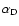 $\alpha_{\rm D}$