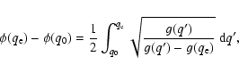 \begin{displaymath}\phi(q_{\rm e}) - \phi(q_{0}) = \frac{1}{2} \int_{q_{0}}^{q_{...
...me})}{g(q^{\prime})
- g(q_{\rm e}) } } ~ {\rm d} q^{\prime},
\end{displaymath}