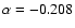 $\alpha =-0.208$