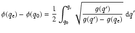 $\displaystyle \phi(q_{\rm e}) - \phi(q_{0}) = \frac{1}{2} \int_{q_{0}}^{q_{\rm ...
...qrt{ \frac{g(q^{\prime})}{g(q^{\prime})
- g(q_{\rm e}) } } ~ {\rm d} q^{\prime}$