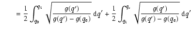 $\displaystyle \qquad = \frac{1}{2} \int_{q_{0}}^{q_{1}} \sqrt{ \frac{g(q^{\prim...
...qrt{ \frac{g(q^{\prime})}{g(q^{\prime})
- g(q_{\rm e}) } } ~ {\rm d} q^{\prime}$