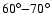 $ 60^{\circ}{-}70^{\circ}$