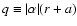 $q \equiv \vert\alpha \vert (r +a)$