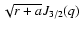 $\sqrt{r+a}J_{3/2}(q)$