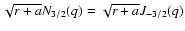 $\sqrt{r+a} N_{3/2}(q) = \sqrt{r+a} J_{-3/2}(q)$