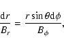 \begin{displaymath}\frac{{\rm d}r}{B_{r}} = \frac{r \sin \theta \rm d \phi}{B_{\phi}},
\end{displaymath}