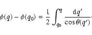 \begin{displaymath}\phi(q) - \phi(q_{0}) = \frac{1}{2} \int_{q_{0}}^{q} \frac{{\rm d} q^{\prime}}{\cos \theta (q^{\prime})}\cdot
\end{displaymath}