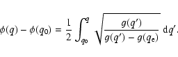 \begin{displaymath}\phi(q) - \phi(q_{0}) = \frac{1}{2} \int_{q_{0}}^{q} \sqrt{ \...
...ime})}{g(q^{\prime})
- g(q_{\rm e}) } } ~ {\rm d} q^{\prime}.
\end{displaymath}