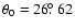 $\theta_{0} = 26\hbox{$.\!\!^\circ$ }62$