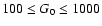 $100 \leq
G_0\leq 1000$