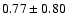 $0.77\pm0.80$