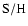 ${\rm S/H}$