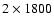 $2\times1800$
