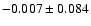 $-0.007 \pm 0.084$