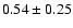 $0.54 \pm 0.25$