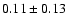 $0.11 \pm 0.13$