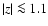 $\vert z\vert \la 1.1$