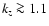 $k_z \ga 1.1$