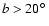 $b > 20\hbox {$^\circ $ }$