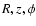 $R, z, \phi$