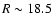 $R
\sim 18.5$