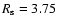 $R_{\rm s} = 3.75$