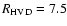 $R_{\rm HVD} = 7.5$