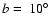 $b =~10\hbox{$^\circ$ }$