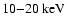 $10{-}20~{\rm keV}$