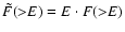 $\tilde F ({>}E) = E \cdot F({>}E)$