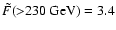 $\tilde
F({>}230~{\rm GeV}) = 3.4$