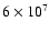 $6 \times 10^7$