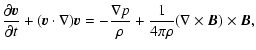 $\displaystyle \frac{\partial \vec{v}}{\partial t} + (\vec{v} \cdot \nabla) \vec...
...{\nabla p}{\rho}
+ \frac{1}{4 \pi \rho} (\nabla \times \vec{B}) \times \vec{B},$