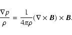 \begin{displaymath}\frac{\nabla p}{\rho} = \frac{1}{4 \pi \rho}
(\nabla \times \vec{B}) \times \vec{B}.
\end{displaymath}