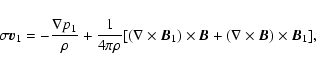 \begin{displaymath}\sigma \vec{v}_{1} = - \frac{\nabla p_{1}}{\rho} +
\frac{1}{...
...times \vec{B}
+ (\nabla \times \vec{B}) \times \vec{B}_{1}],
\end{displaymath}
