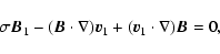 \begin{displaymath}\sigma \vec{B}_{1} - (\vec{B} \cdot \nabla) \vec{v}_{1} + (\vec{v}_{1}
\cdot \nabla) \vec{B} = 0,
\end{displaymath}