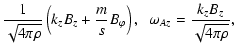 $\displaystyle \frac{1}{\sqrt{4 \pi \rho}} \left( k_z B_z + \frac{m}{s}
B_{\varphi} \right), \;\;
\omega_{Az} = \frac{k_z B_z}{\sqrt{4 \pi \rho}} ,$