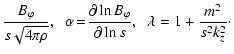 $\displaystyle \frac{B_{\varphi}}{s \sqrt{4 \pi \rho}} , \;\;
\alpha \! = \! \fr...
...n B_{\varphi}}{\partial \ln s} , \;\;
\lambda = 1 + \frac{m^2}{s^2 k_z^2} \cdot$