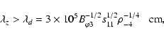 \begin{displaymath}\lambda_z > \lambda_d = 3 \times 10^5 B_{\varphi 3}^{-1/2} s_{11}^{1/2}
\rho_{-4}^{-1/4} \;\;\; {\rm cm},
\end{displaymath}