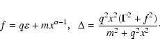 \begin{displaymath}f = q \varepsilon + m x^{\alpha -1}, \;\; \Delta = \frac{q^2 x^2 (\Gamma^2 +
f^2)}{m^2 + q^2 x^2}\cdot
\end{displaymath}