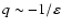 $q \sim - 1/ \varepsilon$