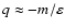 $q \approx - m /\varepsilon$
