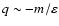 $q \sim - m/ \varepsilon$