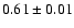 $0.61 \pm{0.01}$