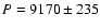 $P = 9170\pm{235}$