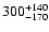 $\rm 300^{+140}_{-170}$
