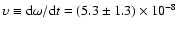 $\upsilon \equiv {\rm d}\omega / {\rm d} t = (5.3 \pm 1.3) \times 10^{-8}$