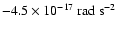 $-4.5\times 10^{-17}~{\rm rad~s}^{-2}$
